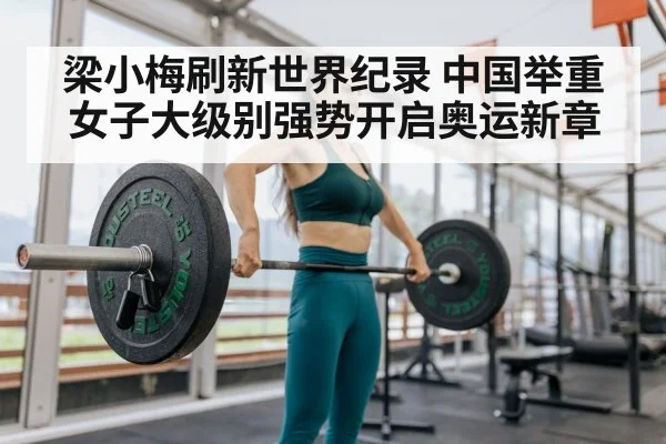 梁小梅刷新世界纪录 中国举重女子大级别强势开启奥运新章